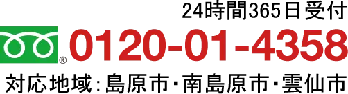 24時間365日受付 0120-01-4358 対応地域:島原半島全域・諫早市